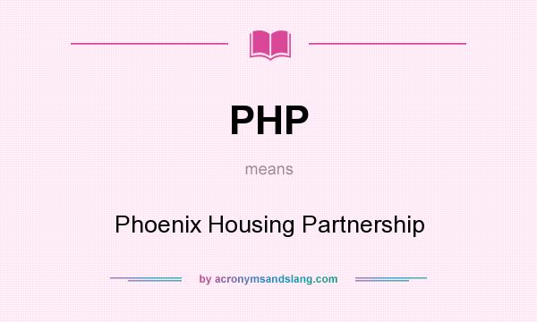 What does PHP mean? It stands for Phoenix Housing Partnership