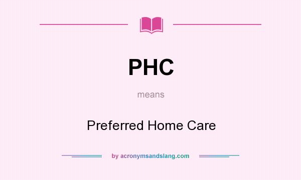 What does PHC mean? It stands for Preferred Home Care