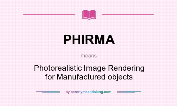 What does PHIRMA mean? It stands for Photorealistic Image Rendering for Manufactured objects