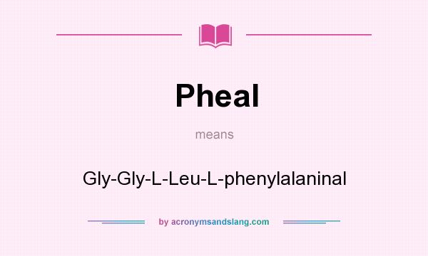 What does Pheal mean? It stands for Gly-Gly-L-Leu-L-phenylalaninal