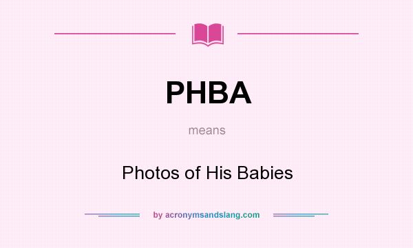 What does PHBA mean? It stands for Photos of His Babies