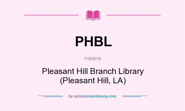 What does PHBL mean? It stands for Pleasant Hill Branch Library (Pleasant Hill, LA)