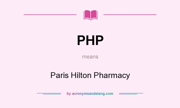 What does PHP mean? It stands for Paris Hilton Pharmacy