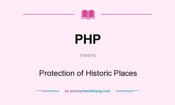 What does PHP mean? It stands for Protection of Historic Places