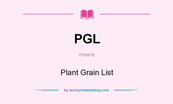 What does PGL mean? It stands for Plant Grain List