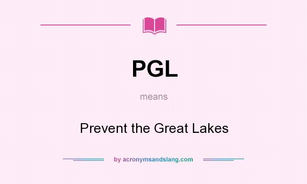 What does PGL mean? It stands for Prevent the Great Lakes
