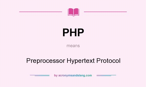 What does PHP mean? It stands for Preprocessor Hypertext Protocol