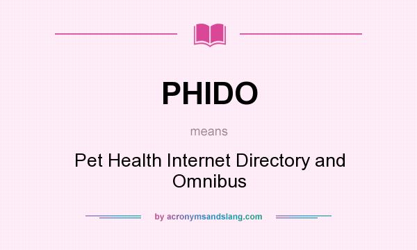 What does PHIDO mean? It stands for Pet Health Internet Directory and Omnibus