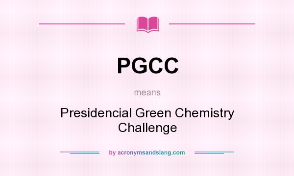 What does PGCC mean? It stands for Presidencial Green Chemistry Challenge