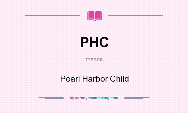 What does PHC mean? It stands for Pearl Harbor Child