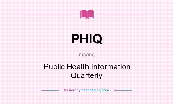 What does PHIQ mean? It stands for Public Health Information Quarterly