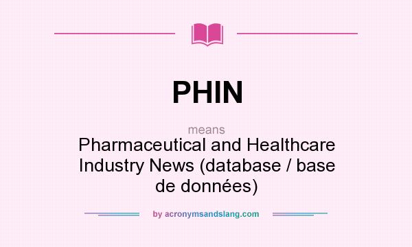 What does PHIN mean? It stands for Pharmaceutical and Healthcare Industry News (database / base de données)