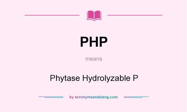 What does PHP mean? It stands for Phytase Hydrolyzable P