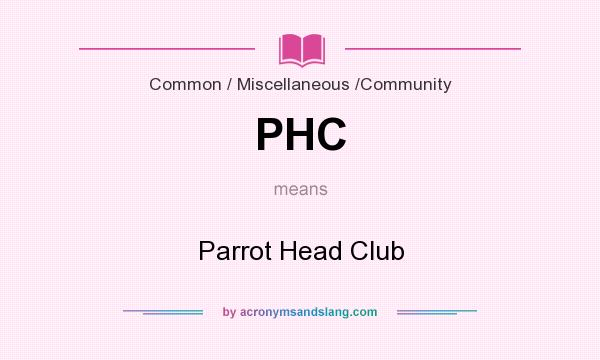 What does PHC mean? It stands for Parrot Head Club