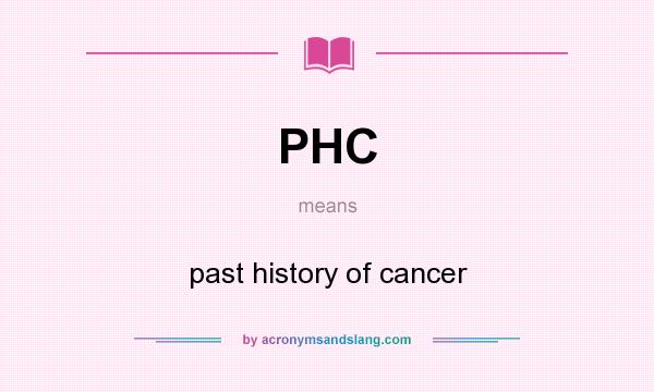 What does PHC mean? It stands for past history of cancer