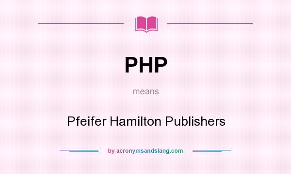 What does PHP mean? It stands for Pfeifer Hamilton Publishers