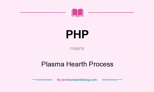 What does PHP mean? It stands for Plasma Hearth Process