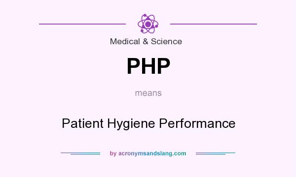 What does PHP mean? It stands for Patient Hygiene Performance