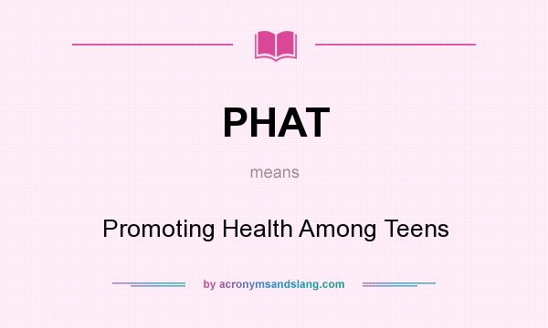 What does PHAT mean? It stands for Promoting Health Among Teens