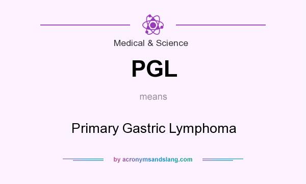What does PGL mean? It stands for Primary Gastric Lymphoma