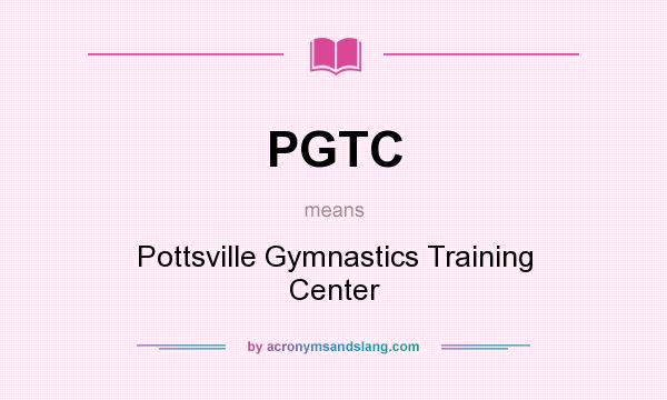 What does PGTC mean? It stands for Pottsville Gymnastics Training Center