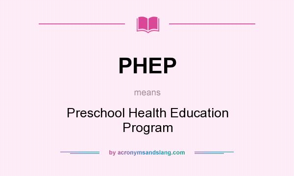 What does PHEP mean? It stands for Preschool Health Education Program