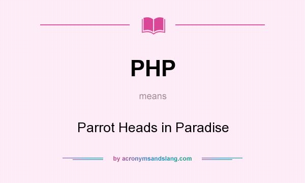What does PHP mean? It stands for Parrot Heads in Paradise