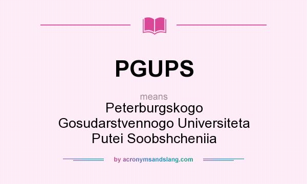 What does PGUPS mean? It stands for Peterburgskogo Gosudarstvennogo Universiteta Putei Soobshcheniia