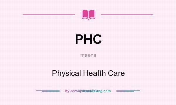 What does PHC mean? It stands for Physical Health Care