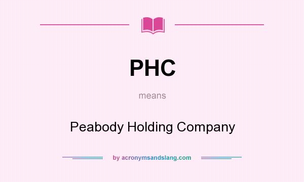 What does PHC mean? It stands for Peabody Holding Company