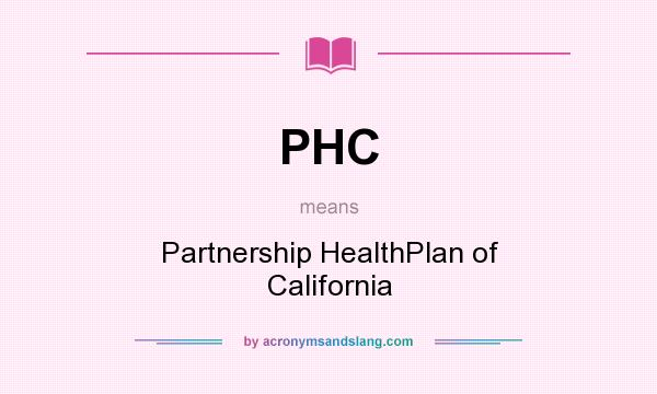 What does PHC mean? It stands for Partnership HealthPlan of California