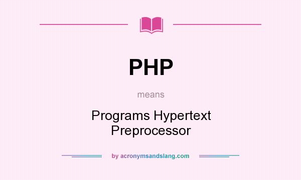What does PHP mean? It stands for Programs Hypertext Preprocessor