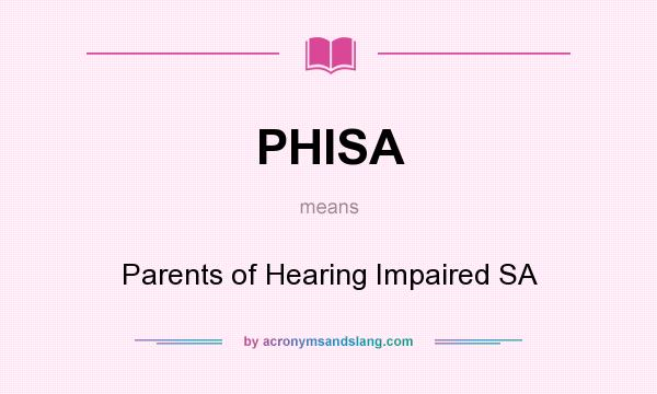 What does PHISA mean? It stands for Parents of Hearing Impaired SA