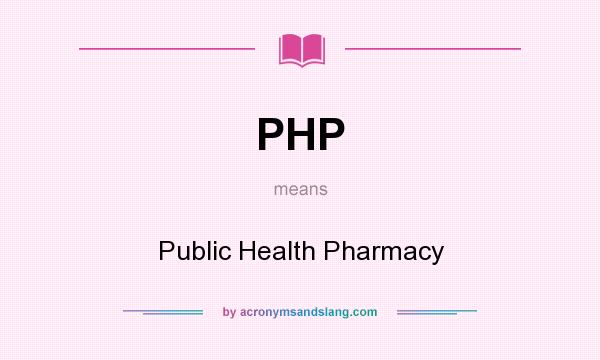 What does PHP mean? It stands for Public Health Pharmacy