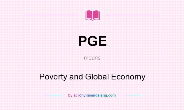 What does PGE mean? It stands for Poverty and Global Economy