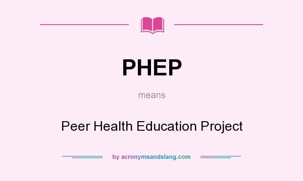 What does PHEP mean? It stands for Peer Health Education Project