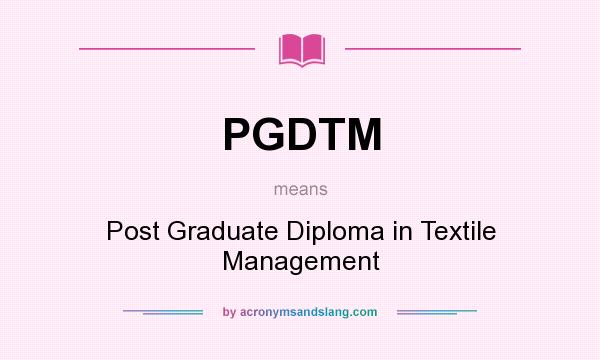 What does PGDTM mean? It stands for Post Graduate Diploma in Textile Management
