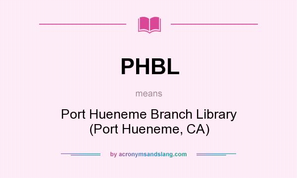 What does PHBL mean? It stands for Port Hueneme Branch Library (Port Hueneme, CA)