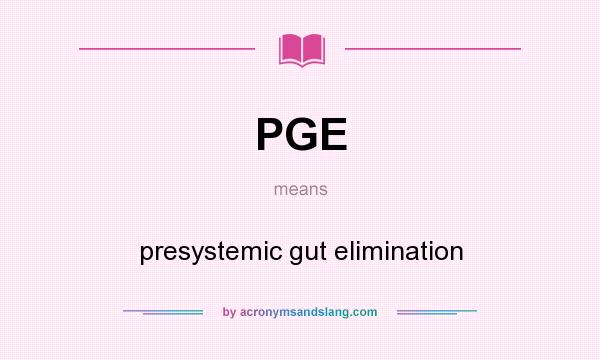 What does PGE mean? It stands for presystemic gut elimination