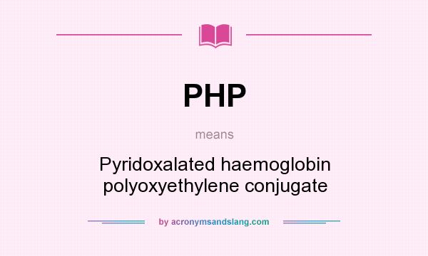What does PHP mean? It stands for Pyridoxalated haemoglobin polyoxyethylene conjugate
