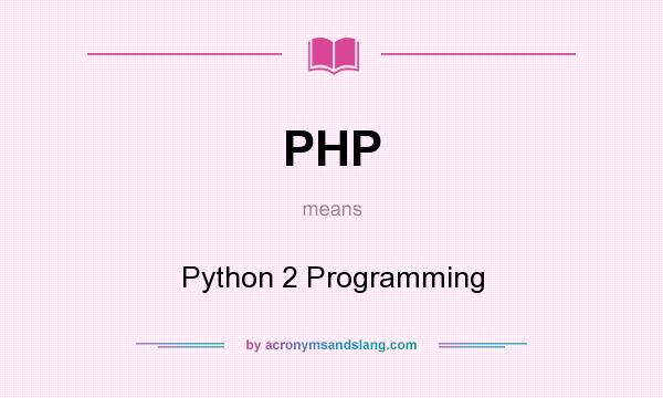 What does PHP mean? It stands for Python 2 Programming