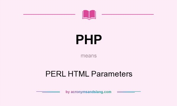 What does PHP mean? It stands for PERL HTML Parameters