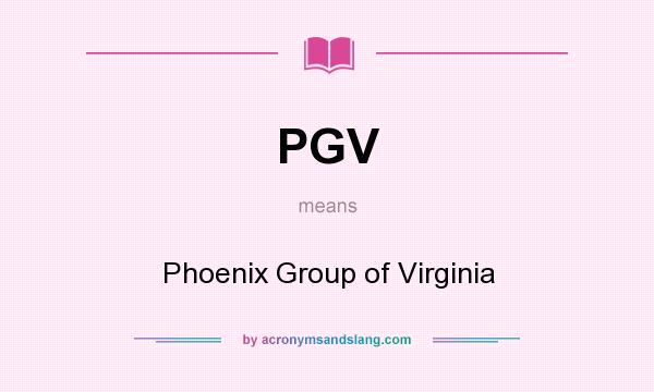 What does PGV mean? It stands for Phoenix Group of Virginia