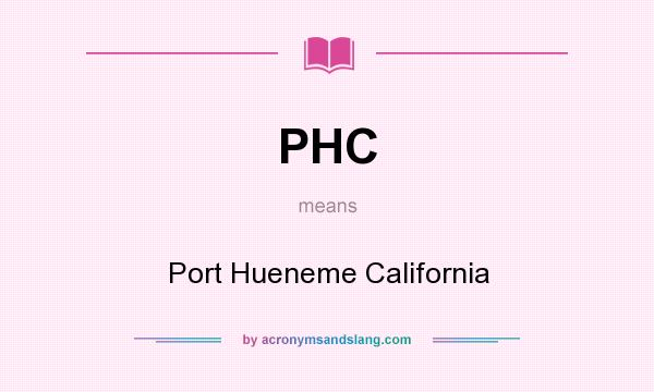 What does PHC mean? It stands for Port Hueneme California