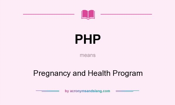 What does PHP mean? It stands for Pregnancy and Health Program