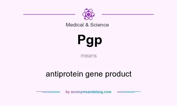 What does Pgp mean? It stands for antiprotein gene product
