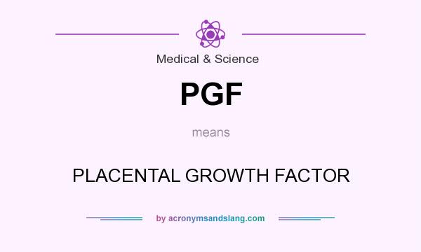 What does PGF mean? It stands for PLACENTAL GROWTH FACTOR