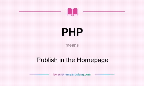 What does PHP mean? It stands for Publish in the Homepage