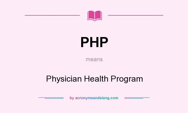 What does PHP mean? It stands for Physician Health Program