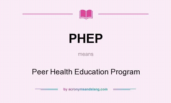 What does PHEP mean? It stands for Peer Health Education Program